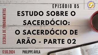 Escola de Fundamentos  EP 05  Estudo sobre o Sacerdócio  O Sacerdócio de Arão  Parte 2 [upl. by Lynde]