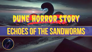 Echoes of the Sandworms  Dune Scary amp Horror Stories [upl. by Nilac]