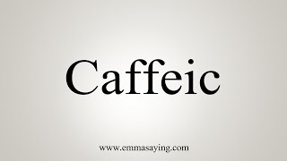 How To Say Caffeic [upl. by Finegan]