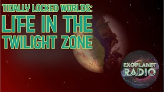 Tidally Locked Worlds Life in the Twilight Zone  Exoplanet Radio ep 34 [upl. by Eirffej]