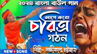 আগে কর চরিত্র গঠন  Agekar Charitra Gathon  LakhiKanta Chattaraj Baul  Bengali FOLK Song 2024 [upl. by Ayahsey139]