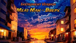 Meat Man  Bbepx  Instrument Version  Week Music [upl. by Marrissa]