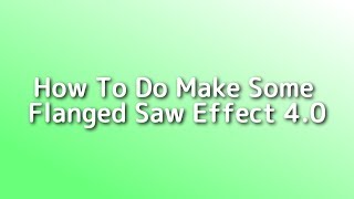 How To Do Make Some Flanged Saw Effect 40 [upl. by Drarej29]