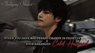 When you have bad period cramps infront of your arranged cold husband🥀 Taehyung oneshot BTS ff [upl. by Ardisj]