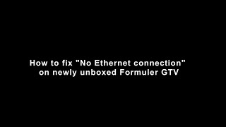 How to fix quotNo Ethernet connectionquot on newly unboxed Formuler GTV [upl. by Amled]