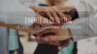 10  Einheit und zerbrochene Beziehungen  Einheit in Christus [upl. by Rima965]