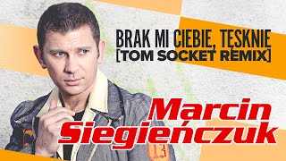 Marcin Siegieńczuk  Brak mi Ciebie tęsknie Tom Socket Remix [upl. by Bever108]