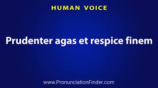 How To Pronounce Prudenter agas et respice finem [upl. by Ianthe]