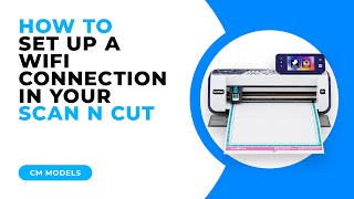 HOW TO SET UP A WIFI CONNECTION IN YOUR SCAN N CUT  CM MODELS [upl. by Anatolio]