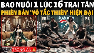 Kỳ Án ĐỘC LẠ BAO NUÔI 16 TRAI TÂN amp PHIÊN BẢN VÕ TẮC THIÊN HIỆN ĐẠI TRUYỀN NHÂN kyan [upl. by Cestar]