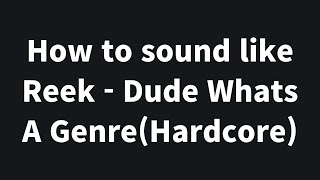 How to sound like Reek  Dude Whats A GenreHardcore [upl. by Milicent]