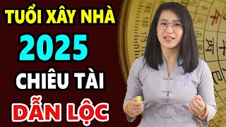 Hướng Dẫn Chọn Tuổi Xây Nhà CHIÊU TÀI DẪN LỘC Năm 2025 Chuẩn Phong Thủy Giúp Vượng Khí Tăng Cao [upl. by Nahgeam]