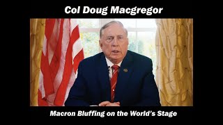 Col Doug Macgregor Macron Bluffing on the Worlds Stage with his Threats [upl. by Kieger]