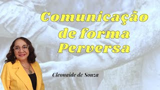 Comunicação de Forma Perversa  Cleonaide de Souza [upl. by Nilyac]