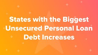 States with the Biggest Unsecured Personal Loan Debt Increases [upl. by Selegna]