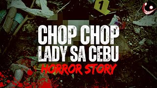 CHOP CHOP LADY SA CEBU  Pinoy Horror Story  True Crime Story [upl. by Garzon]