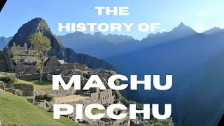 The History of Machu Picchu [upl. by Atterrol]