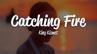 King Kismet  Catching Fire Lyrics [upl. by Dunaville]