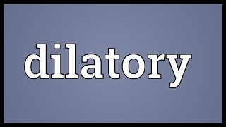 Dilatory Meaning [upl. by Eocsor]