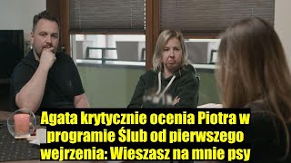 Agata krytycznie o Piotrze w Ślubie od pierwszego wejrzenia Wieszasz na mnie psy [upl. by Falconer]