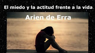 El MIEDO y la actitud frente a la VIDA Arien de Erra Reflexión personal [upl. by Fulbright284]