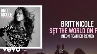 Britt Nicole  Set The World On Fire Neon Feather Remix [upl. by Ttreve644]