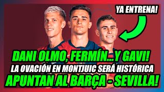 🔥LA MEJOR NOTICIA PARA EL BARÇA🔥FERMÍN DANI OLMO GAVIy LAMINE APUNTAN AL BARÇA  SEVILLA🔥 [upl. by Eetnwahs]