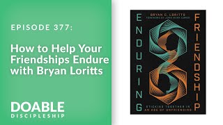 E377 How to Help Your Friendships Endure with Bryan Loritts [upl. by Deehsar]