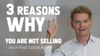 3 Reasons Why You Are Not Selling As A Real Estate Agent [upl. by Walsh274]