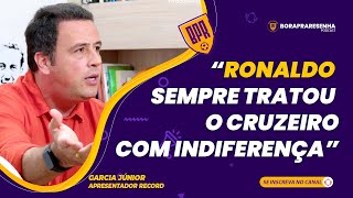 quotRONALDO SEMPRE TRATOU O CRUZEIRO COM INDIFERENÇAquot  GARCIA JÚNIOR [upl. by Asilenna608]