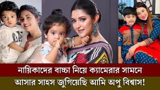 নায়িকাদের বাচ্চা নিয়ে ক্যামেরার সামনে আসার সাহস জুগিয়েছি আমি অপু বিশ্বাস [upl. by Rickey166]