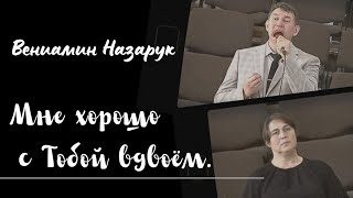 quotМне хорошо с Тобой вдвоёмquotВениамин Назарук [upl. by Ty920]