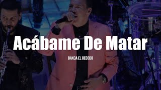 Banda El Recodo  Acábame De Matar LETRA [upl. by Volotta999]