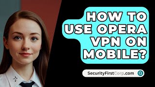 How To Use Opera VPN On Mobile  SecurityFirstCorpcom [upl. by Idleman]