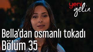 Yeni Gelin 35 Bölüm  Belladan Osmanlı Tokatı [upl. by Gnahc]