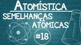 Química Simples 18  ATOMÍSTICA  Semelhanças Atômicas [upl. by Vergos544]