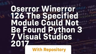 OSError WinError 126 The specified module could not be found Python 3 7 Visual Studios 2017 [upl. by Oleg396]