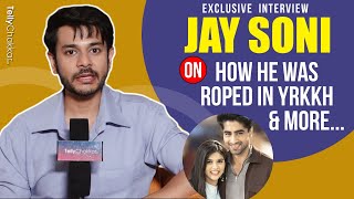 YRKKH में अपने Selection को लेकर Jay Soni ने किया बड़ा खुलासा  Exclusive Interview [upl. by Brenton]