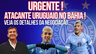 URGENTE  NOVO ATACANTE URUGUAIO CHEGANDO NO BAHIA VEJA OS DETALHES DA NEGOCIANÃ‡ÃƒO VEJA O VÃDEO [upl. by Ahsennek]