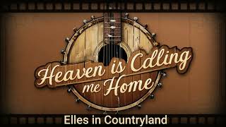 Heaven is Calling me Home Elles in Countryland [upl. by Leveridge]