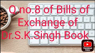 Qno8 of Bills of Exchange chapter of Dr SKSingh [upl. by Katherine]