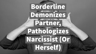 Borderline Demonizes Partner Pathologizes Narcissist Or Herself [upl. by Airelav898]