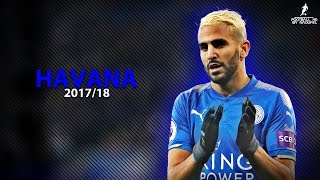 Riyad MAHREZ 201718  HAVANA ft Camila Cabello ● Crazy Skills assists amp Goals 2018  HD 1080p [upl. by Elwin]