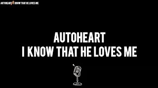 Autoheart  I Know That He Loves Me KARAOKEINSTRUMENTAL [upl. by Ivad]