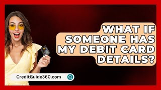 What If Someone Has My Debit Card Details  CreditGuide360com [upl. by Anitan]