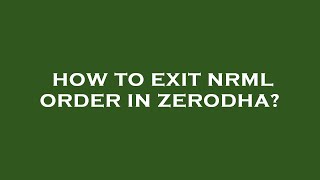 How to exit nrml order in zerodha [upl. by Nnaxor]