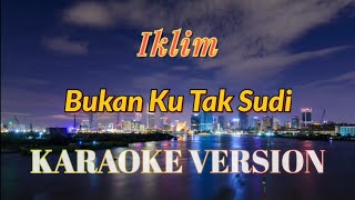 Iklim  Bukan Ku Tak Sudi Karaoke [upl. by Trilbi801]