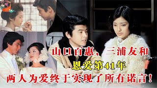 山口百惠，三浦友和，恩爱第41年，两人为爱终于实现了所有诺言！ [upl. by Aratal746]