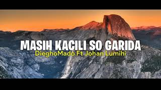 DieghoMado  MASIH KACILI SO GARIDA  Ft Johan Lumihi [upl. by Necaj609]