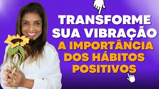 Transforme sua Vibração A Importância dos Hábitos Positivos com vandinhalopesoficial [upl. by Yemar698]